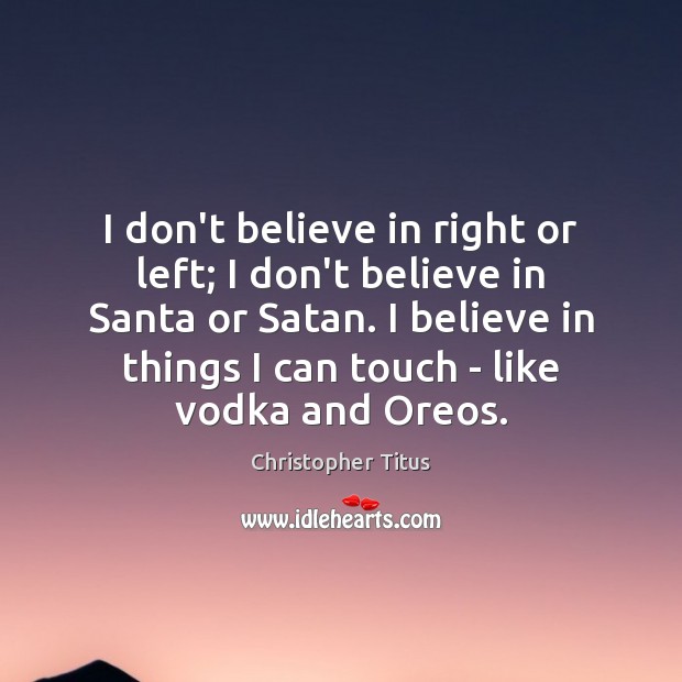 I don’t believe in right or left; I don’t believe in Santa Christopher Titus Picture Quote