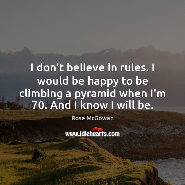 I don’t believe in rules. I would be happy to be climbing Rose McGowan Picture Quote