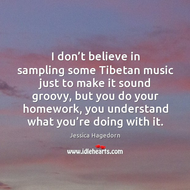 I don’t believe in sampling some tibetan music just to make it sound groovy Jessica Hagedorn Picture Quote