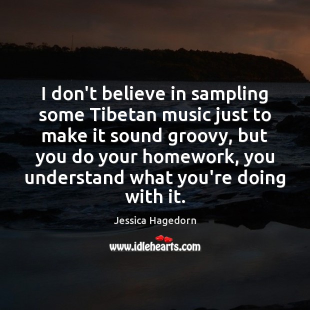 I don’t believe in sampling some Tibetan music just to make it Jessica Hagedorn Picture Quote