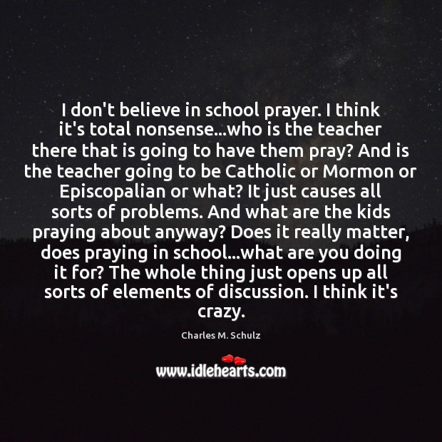 I don’t believe in school prayer. I think it’s total nonsense…who Charles M. Schulz Picture Quote