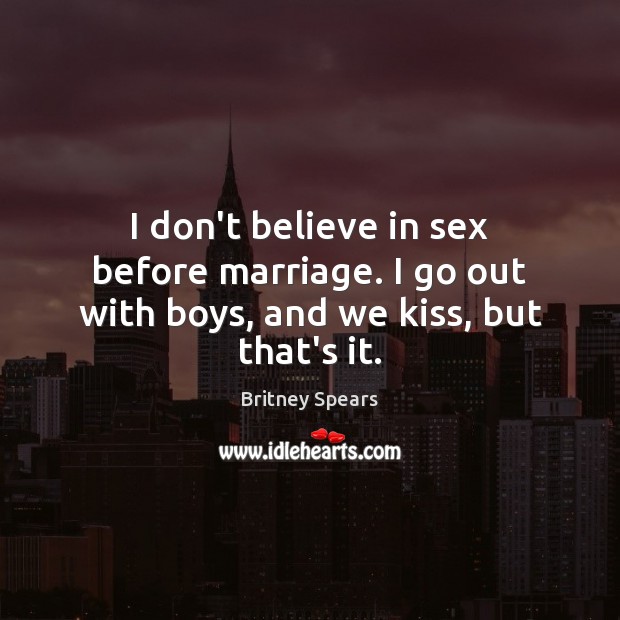 I don’t believe in sex before marriage. I go out with boys, and we kiss, but that’s it. Image
