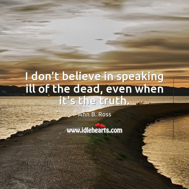 I don’t believe in speaking ill of the dead, even when it’s the truth. Image
