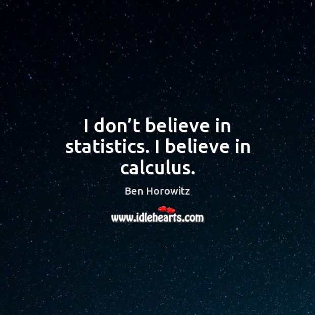 I don’t believe in statistics. I believe in calculus. Ben Horowitz Picture Quote