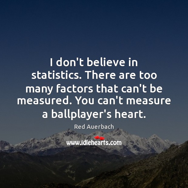 I don’t believe in statistics. There are too many factors that can’t Red Auerbach Picture Quote