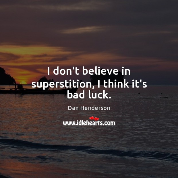 I don’t believe in superstition, I think it’s bad luck. Image