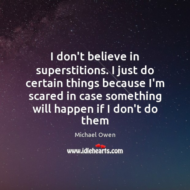 I don’t believe in superstitions. I just do certain things because I’m Michael Owen Picture Quote