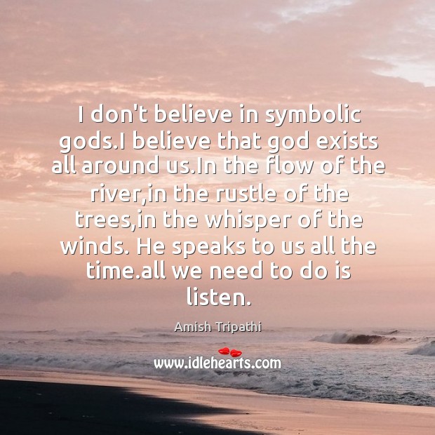 I don’t believe in symbolic Gods.I believe that God exists all Amish Tripathi Picture Quote