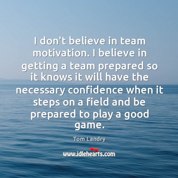 I don’t believe in team motivation. I believe in getting a team Tom Landry Picture Quote