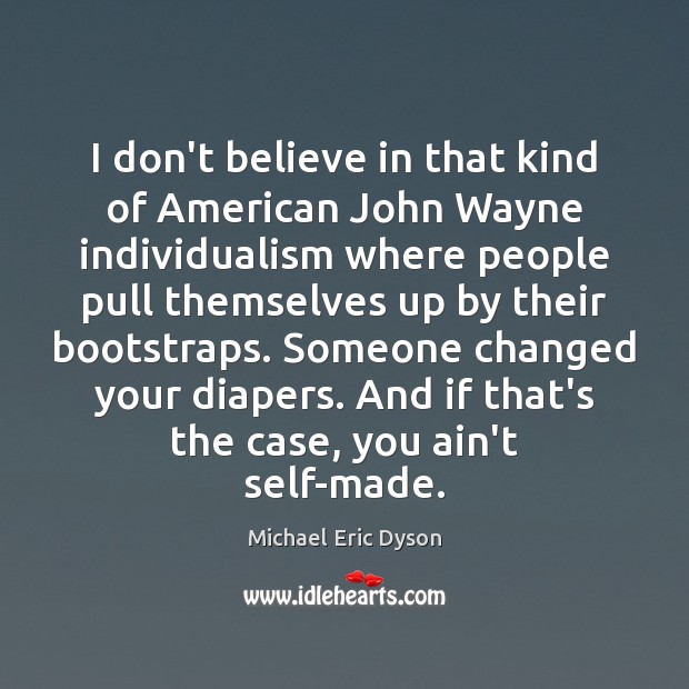I don’t believe in that kind of American John Wayne individualism where Michael Eric Dyson Picture Quote