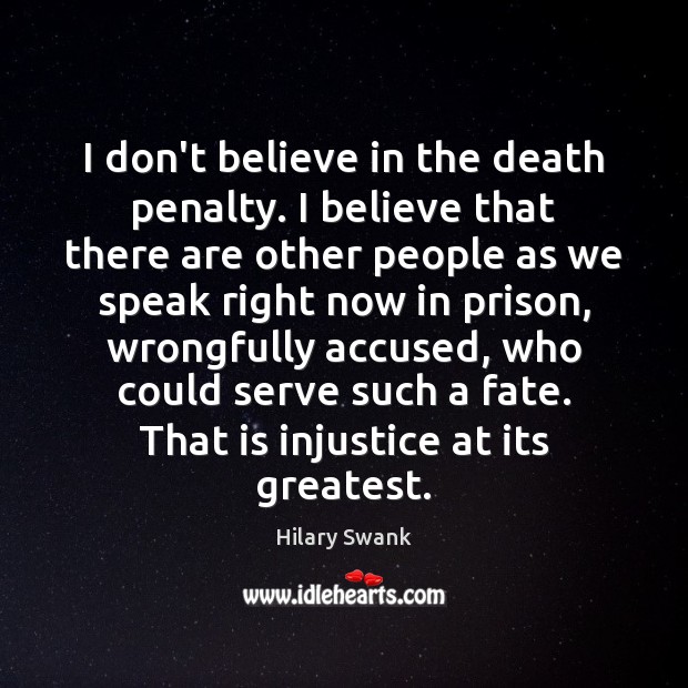 I don’t believe in the death penalty. I believe that there are Hilary Swank Picture Quote