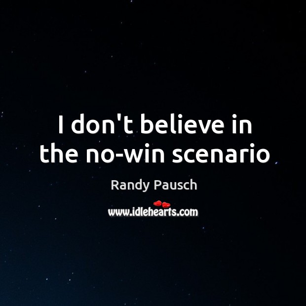 I don’t believe in the no-win scenario Randy Pausch Picture Quote