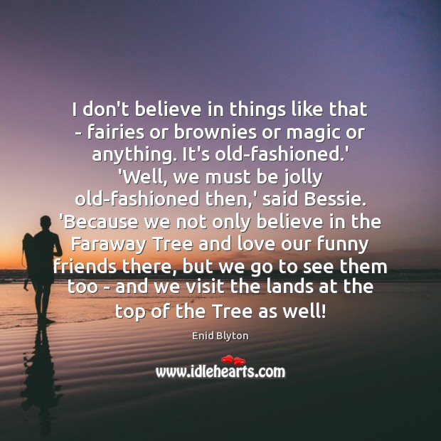 I don’t believe in things like that – fairies or brownies or Enid Blyton Picture Quote