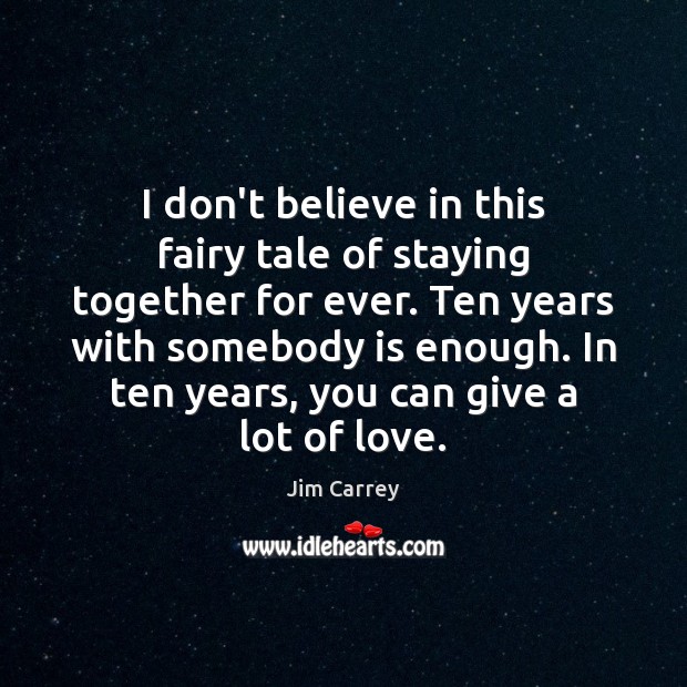 I don’t believe in this fairy tale of staying together for ever. Jim Carrey Picture Quote