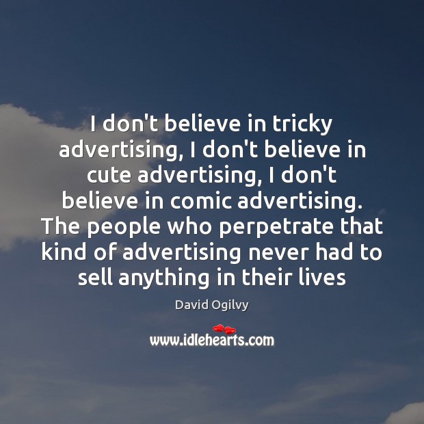 I don’t believe in tricky advertising, I don’t believe in cute advertising, David Ogilvy Picture Quote