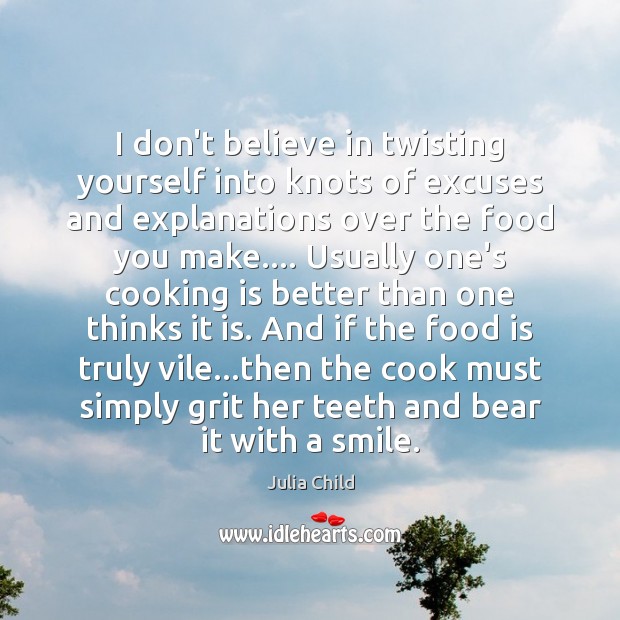 I don’t believe in twisting yourself into knots of excuses and explanations Julia Child Picture Quote