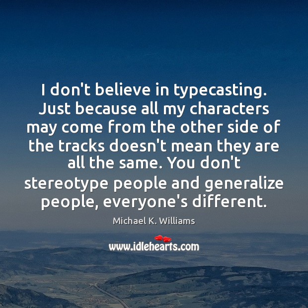 I don’t believe in typecasting. Just because all my characters may come Michael K. Williams Picture Quote