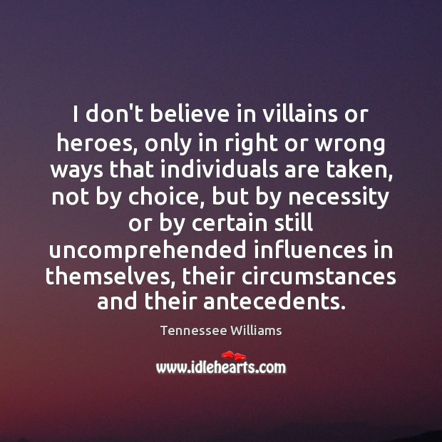 I don’t believe in villains or heroes, only in right or wrong Tennessee Williams Picture Quote