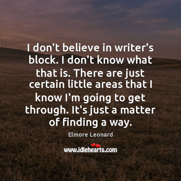 I don’t believe in writer’s block. I don’t know what that is. Elmore Leonard Picture Quote