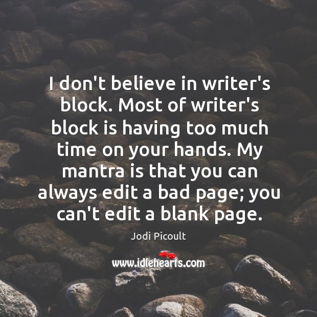 I don’t believe in writer’s block. Most of writer’s block is having Jodi Picoult Picture Quote