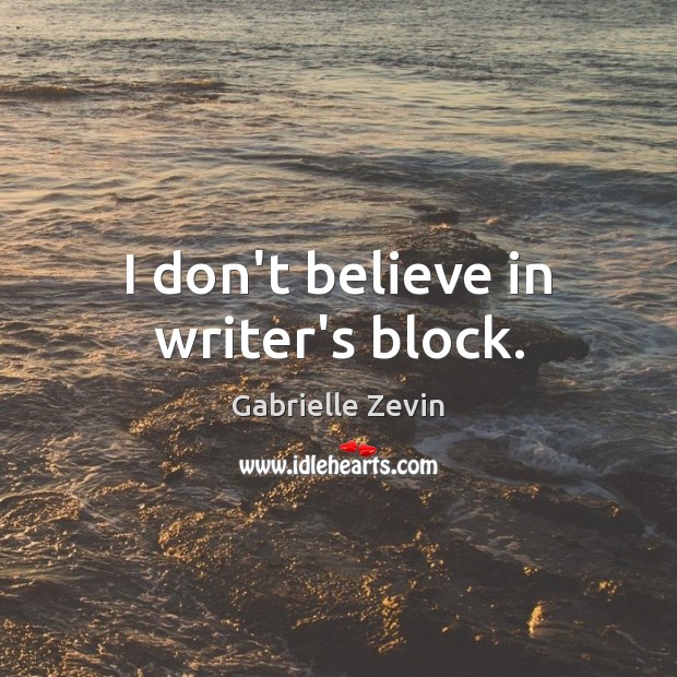 I don’t believe in writer’s block. Image