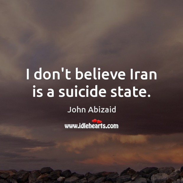 I don’t believe Iran is a suicide state. Image
