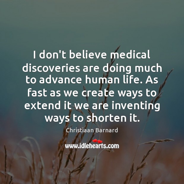 I don’t believe medical discoveries are doing much to advance human life. Christiaan Barnard Picture Quote