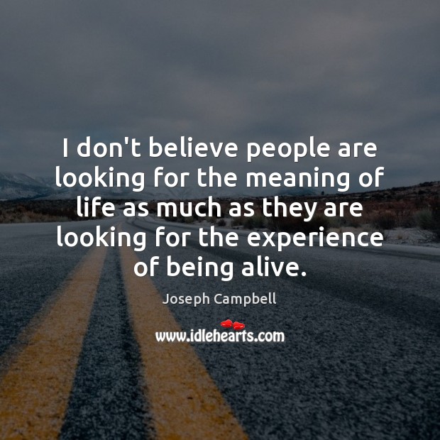 I don’t believe people are looking for the meaning of life as Joseph Campbell Picture Quote