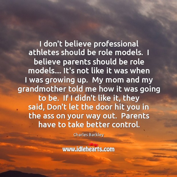 I don’t believe professional athletes should be role models.  I believe parents Charles Barkley Picture Quote