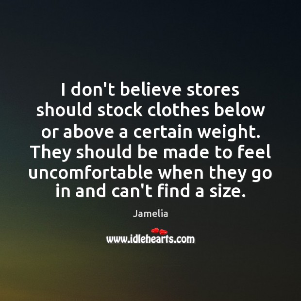 I don’t believe stores should stock clothes below or above a certain Jamelia Picture Quote
