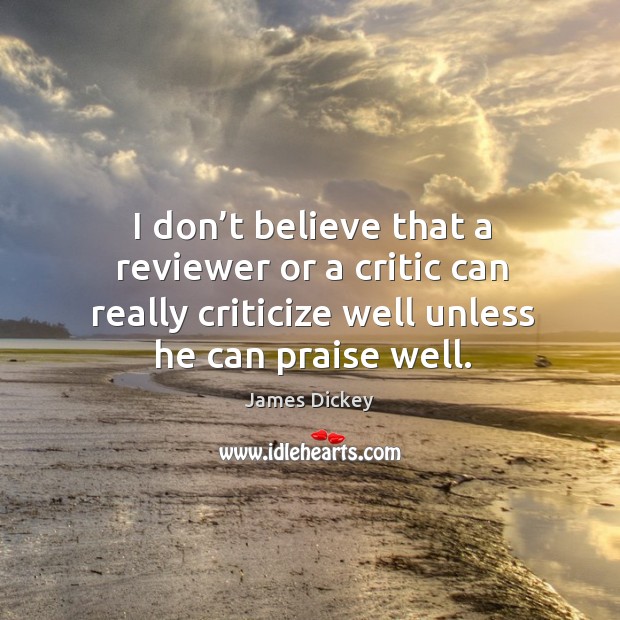 I don’t believe that a reviewer or a critic can really James Dickey Picture Quote