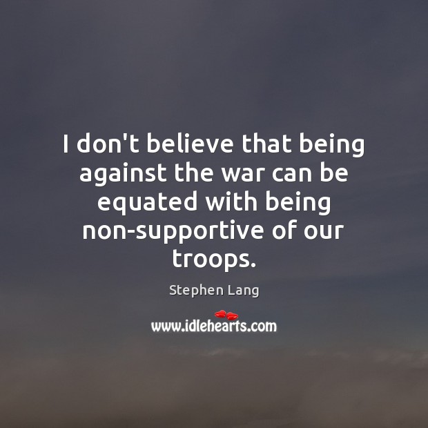 I don’t believe that being against the war can be equated with Stephen Lang Picture Quote