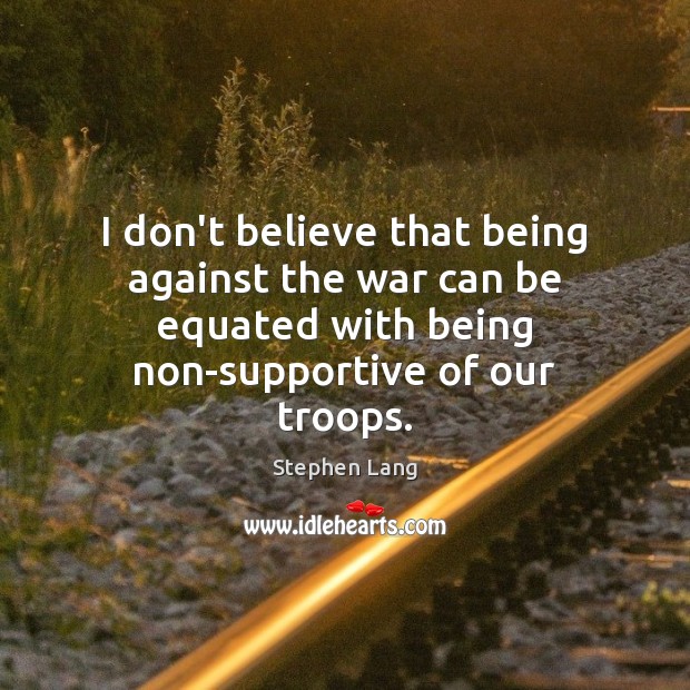 I don’t believe that being against the war can be equated with Stephen Lang Picture Quote