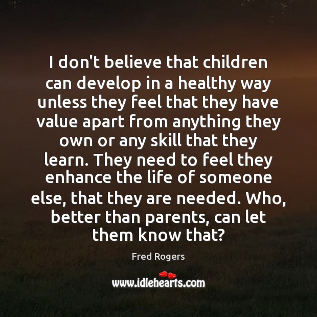 I don’t believe that children can develop in a healthy way unless Fred Rogers Picture Quote
