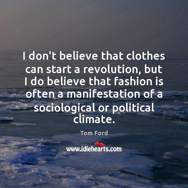 I don’t believe that clothes can start a revolution, but I do Fashion Quotes Image
