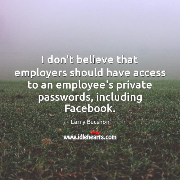 I don’t believe that employers should have access to an employee’s private Image