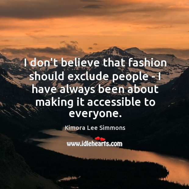 I don’t believe that fashion should exclude people – I have always Image