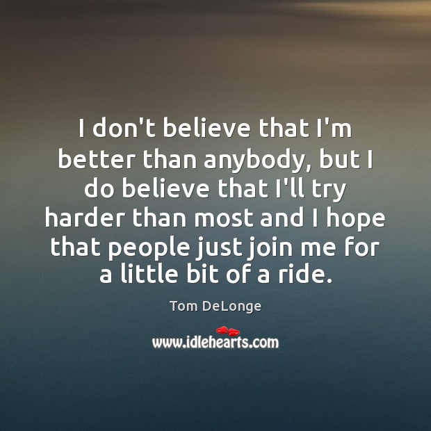 I don’t believe that I’m better than anybody, but I do believe Tom DeLonge Picture Quote