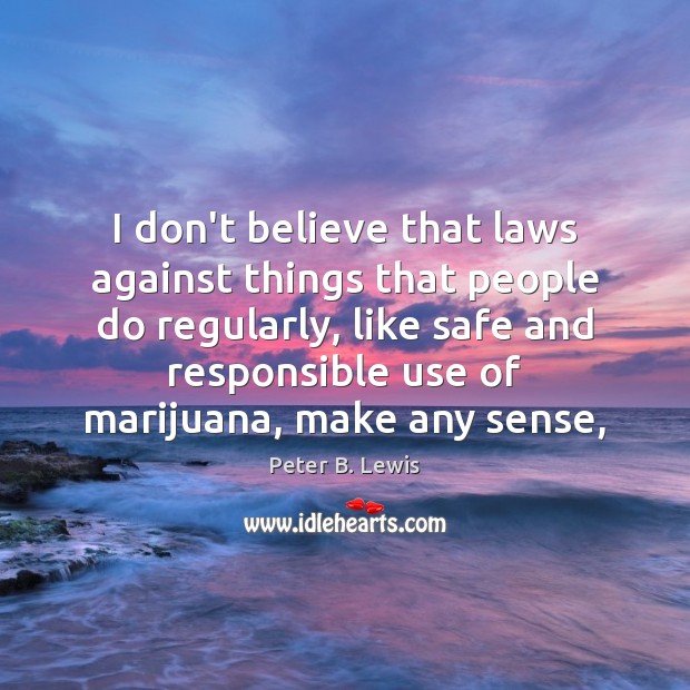 I don’t believe that laws against things that people do regularly, like Peter B. Lewis Picture Quote