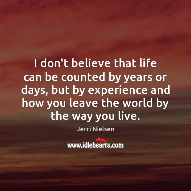 I don’t believe that life can be counted by years or days, Jerri Nielsen Picture Quote