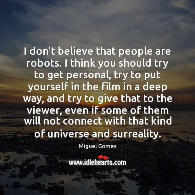 I don’t believe that people are robots. I think you should try 