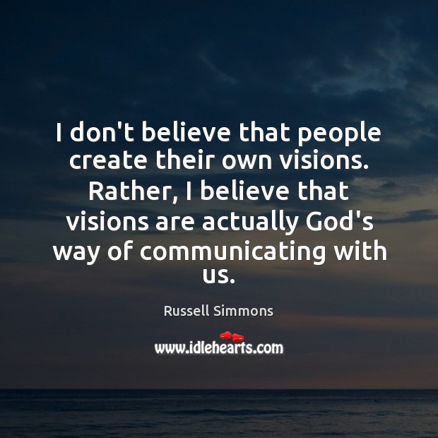 I don’t believe that people create their own visions. Rather, I believe Russell Simmons Picture Quote