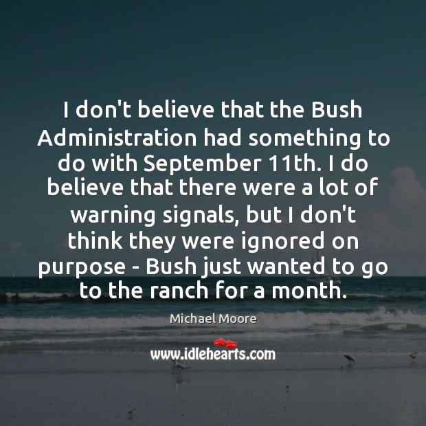 I don’t believe that the Bush Administration had something to do with Michael Moore Picture Quote