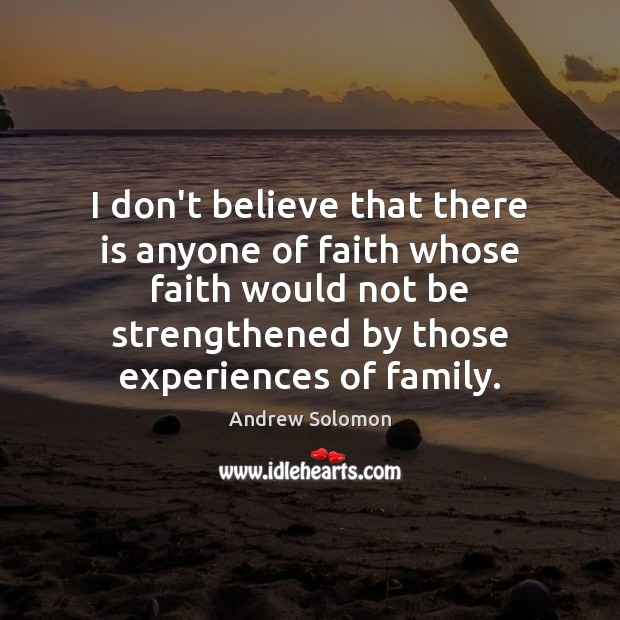 I don’t believe that there is anyone of faith whose faith would Andrew Solomon Picture Quote