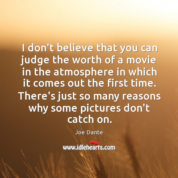 I don’t believe that you can judge the worth of a movie Joe Dante Picture Quote