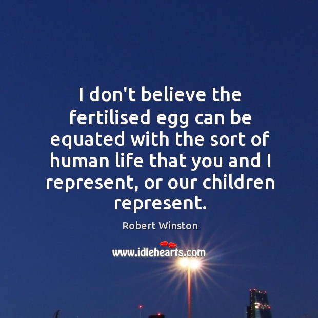 I don’t believe the fertilised egg can be equated with the sort Robert Winston Picture Quote