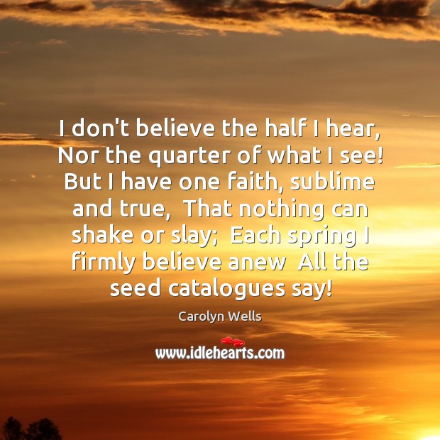 I don’t believe the half I hear,  Nor the quarter of what Carolyn Wells Picture Quote