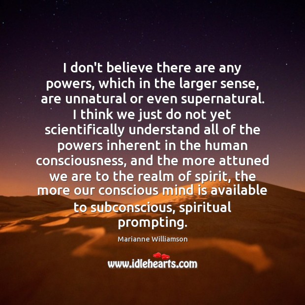 I don’t believe there are any powers, which in the larger sense, Marianne Williamson Picture Quote