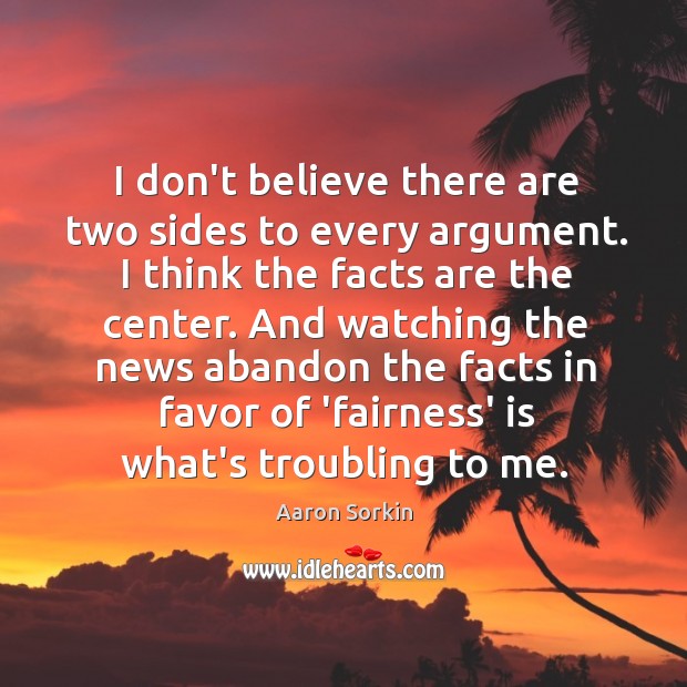 I don’t believe there are two sides to every argument. I think Image