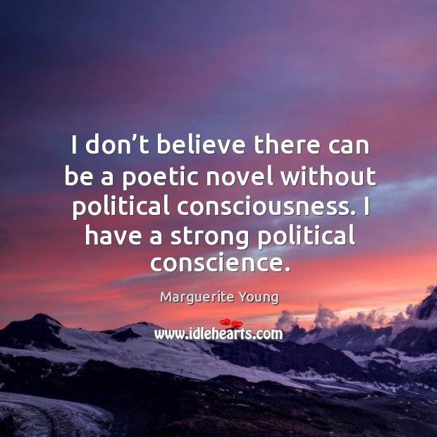 I don’t believe there can be a poetic novel without political consciousness. Marguerite Young Picture Quote